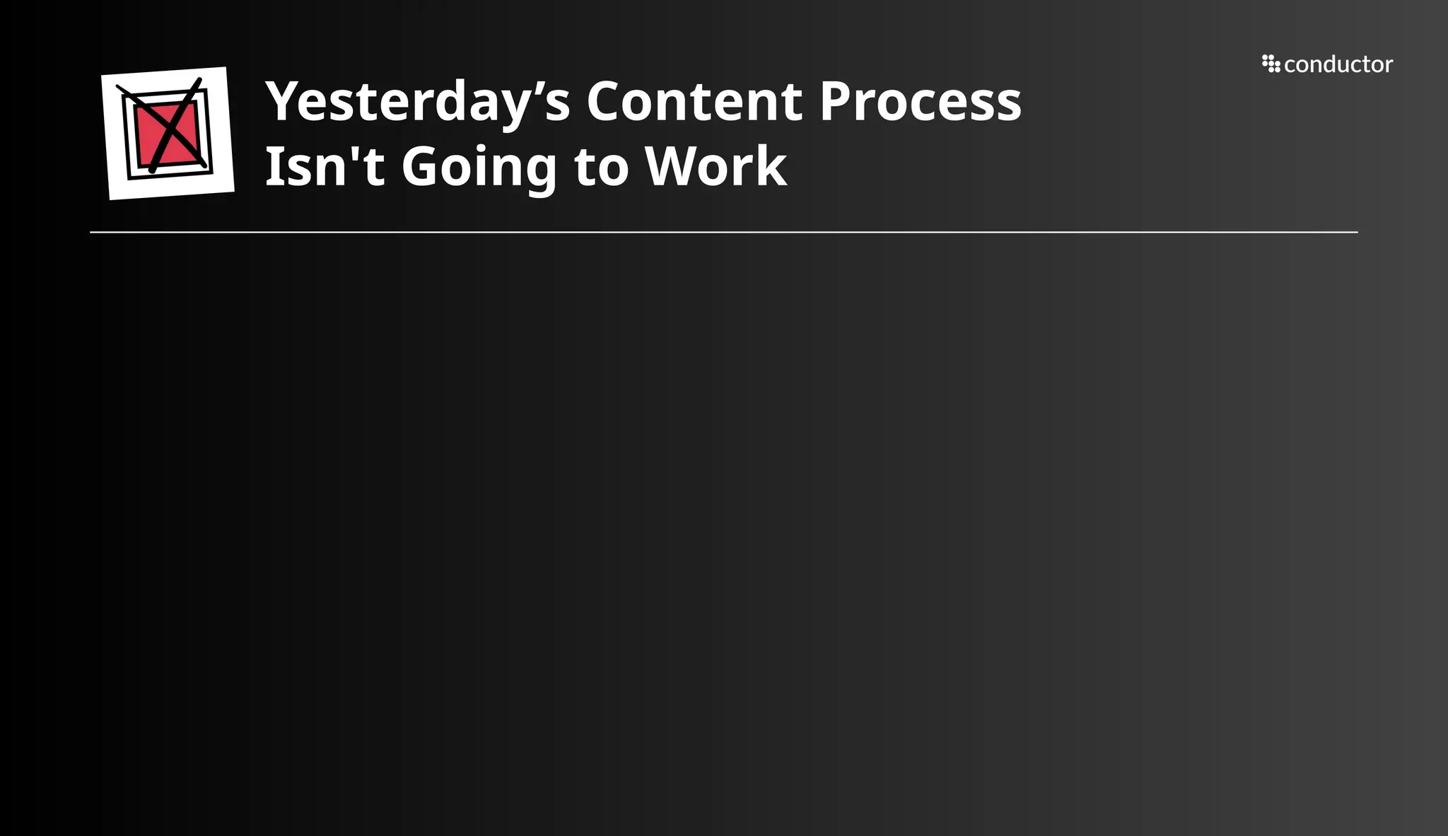 Yesterday’s Content Process
Isn't Going to Work
 