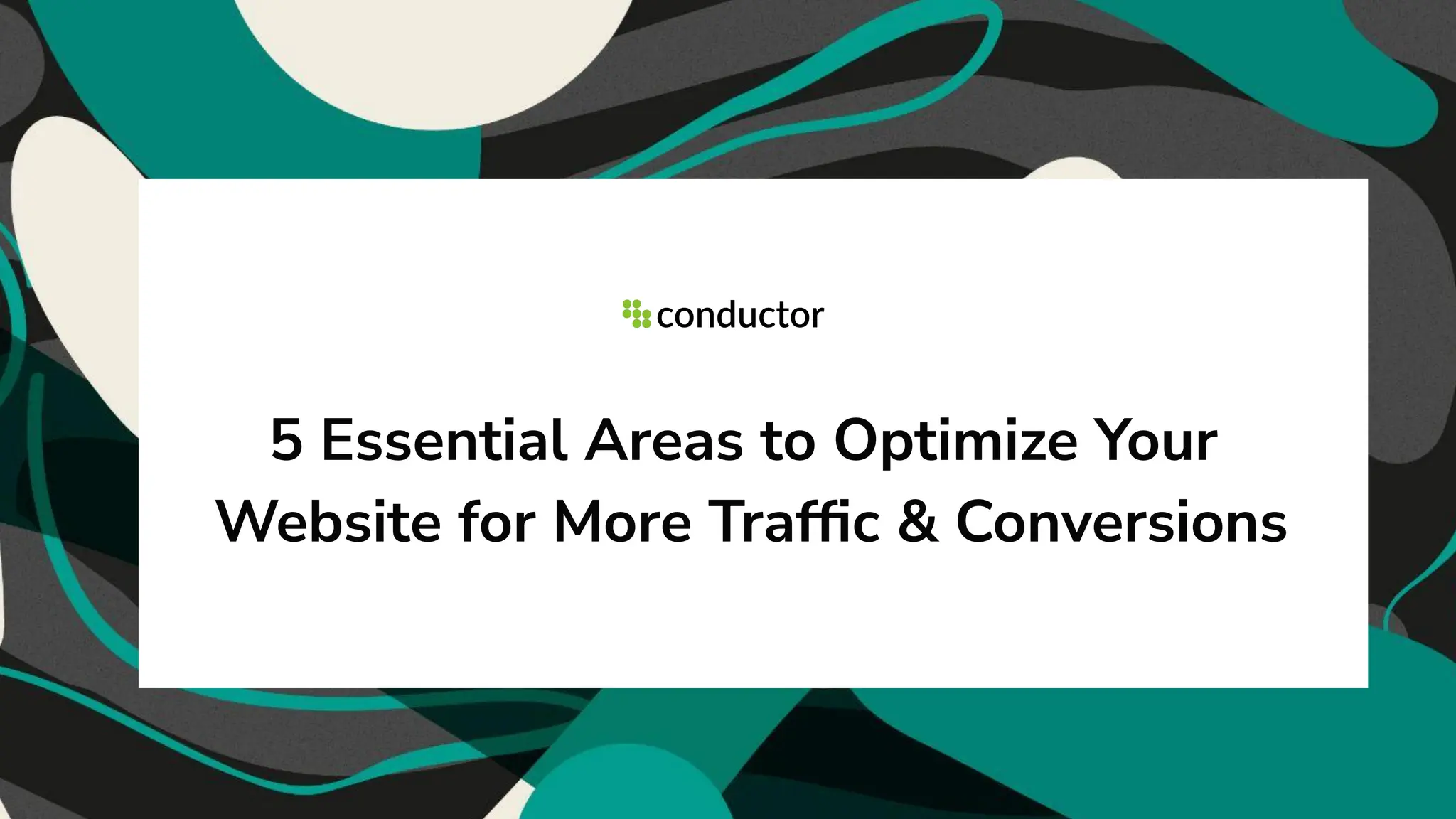 5 Essential Areas to Optimize Your
Website for More Trafﬁc & Conversions
 