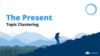 The Present
Topic Clustering
 