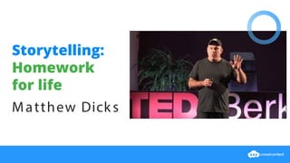Storytelling:
Homework
for life
Matthew Dick s
 