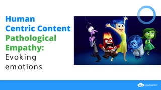 Human
Centric Content
Pathological
Empathy:
Evok ing
emotions
 