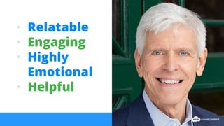 • Relatable
• Engaging
• Highly
Emotional
• Helpful
 