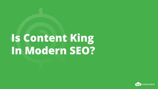 Is Content King
In Modern SEO?
 