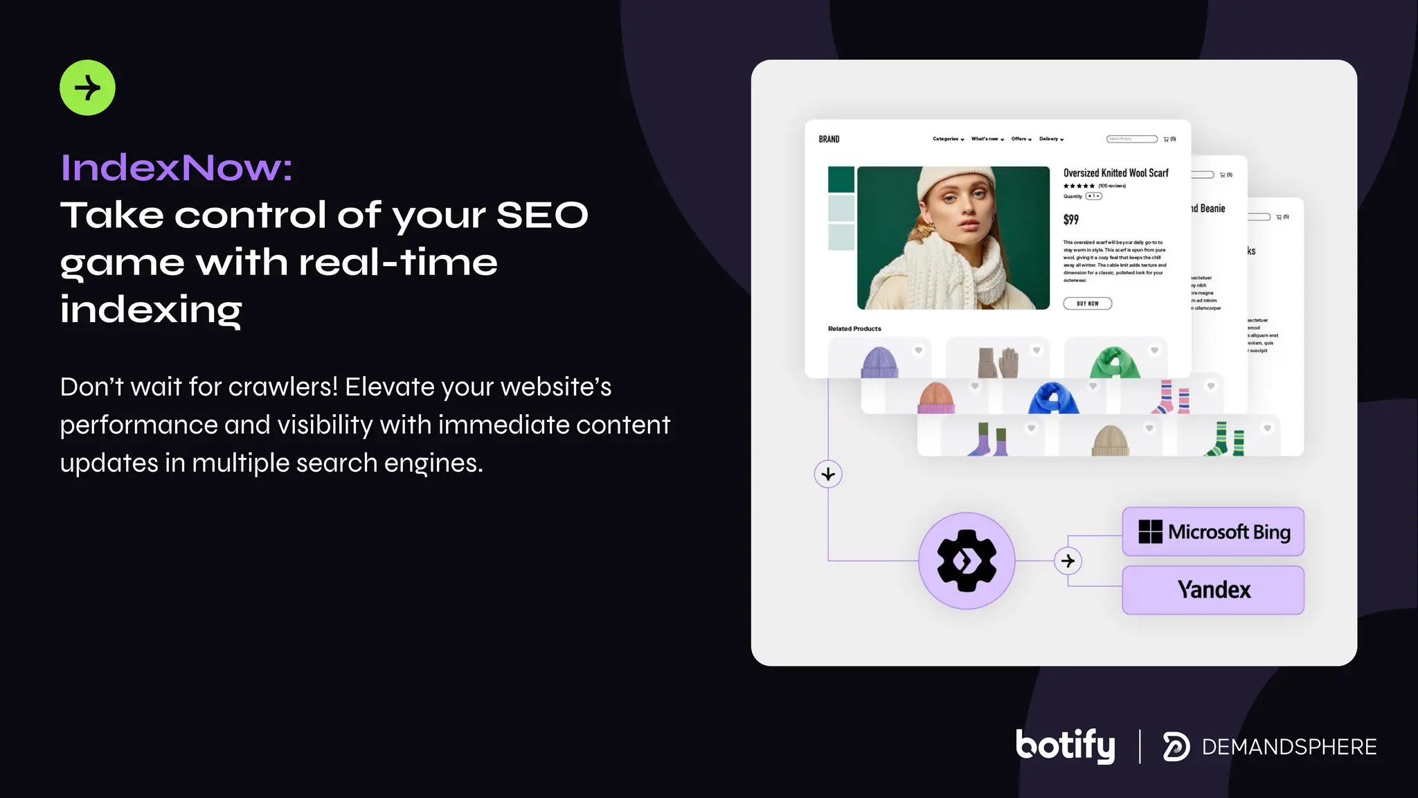 IndexNow:
Take control of your SEO
game with real-time
indexing
Don’t wait for crawlers! Elevate your website’s
performance and visibility with immediate content
updates in multiple search engines.
 