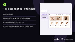 Keep ‘em Clean
Include all (and only) your strategic pages
Update them regularly, automate
Don’t forget about your organic shopping feed
Timeless Tactics - Sitemaps
 