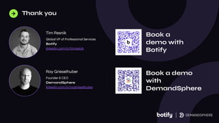 Ray Grieselhuber
Founder & CEO
DemandSphere
linkedin.com/in/raygrieselhuber
Thank you
Global VP of Professional Services
Botify
linkedin.com/in/timresnik
Tim Resnik
Book a
demo with
Botify
Book a demo
with
DemandSphere
 