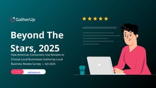 gatherup.com
How American Consumers Use Reviews to
Choose Local Businesses GatherUp Local
Business Review Survey — Q3 2025
Beyond The
Stars, 2025
 