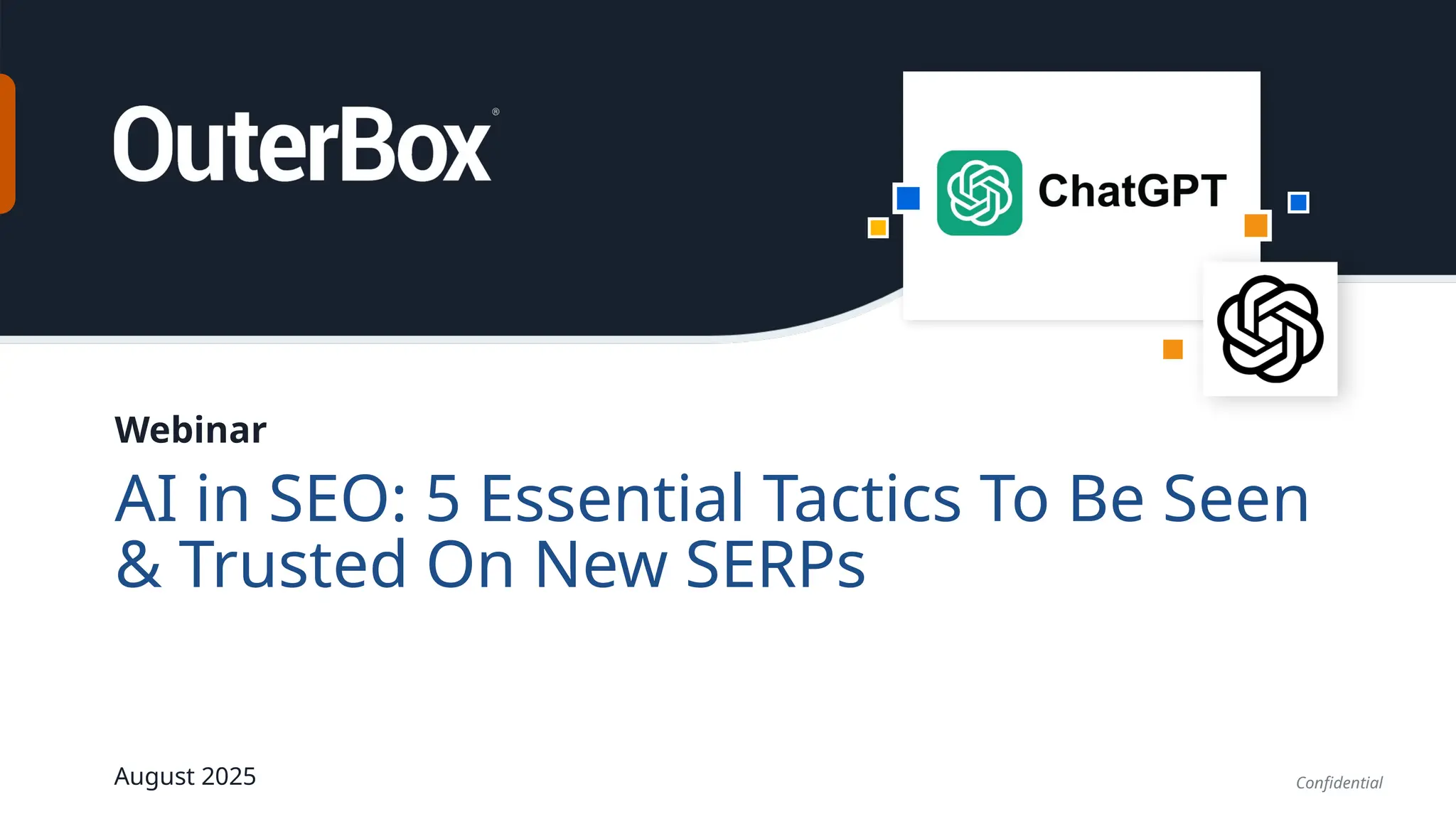 AI in SEO: 5 Essential Tactics To Be Seen
& Trusted On New SERPs
Webinar
Confidential
August 2025
 