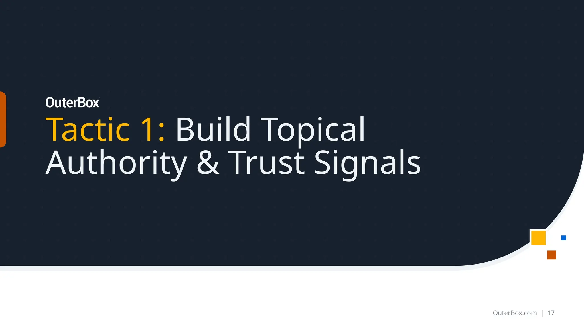 Tactic 1: Build Topical
Authority & Trust Signals
OuterBox.com | 17
 