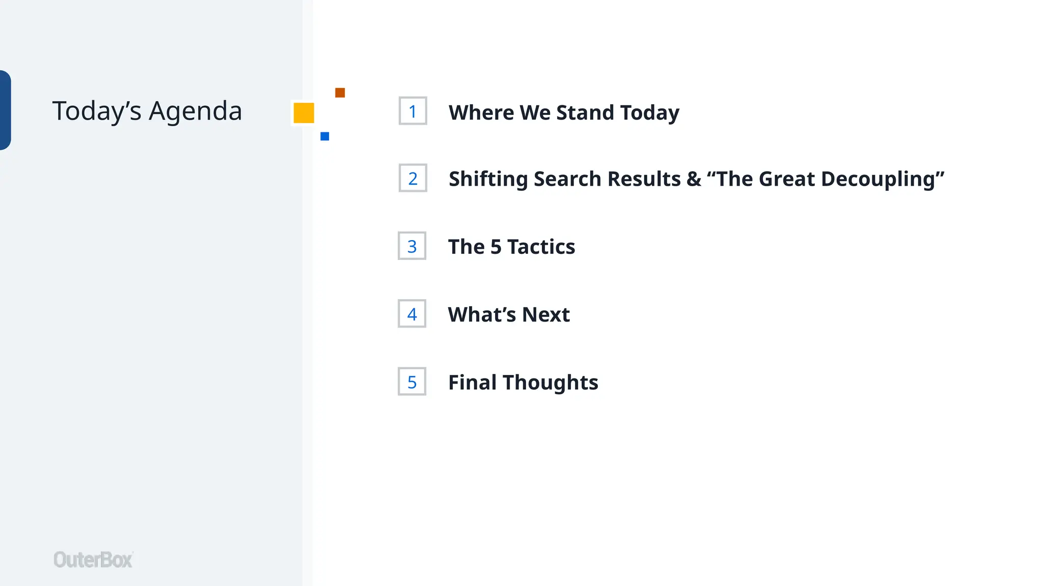 Today’s Agenda Where We Stand Today
1
Shifting Search Results & “The Great Decoupling”
2
The 5 Tactics
3
What’s Next
4
Final Thoughts
5
 