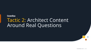 Tactic 2: Architect Content
Around Real Questions
OuterBox.com | 22
 
