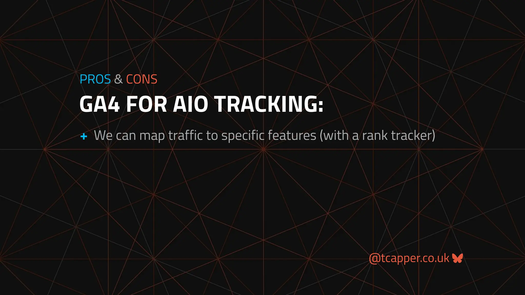 @tcapper.co.uk
GA4 FOR AIO TRACKING:
PROS & CONS
+ We can map traffic to specific features (with a rank tracker)
 