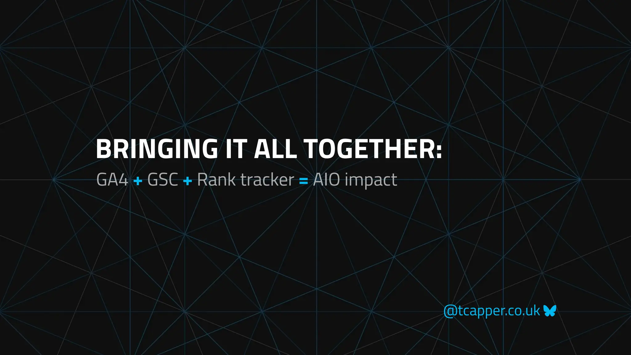 @tcapper.co.uk
BRINGING IT ALL TOGETHER:
GA4 + GSC + Rank tracker = AIO impact
 
