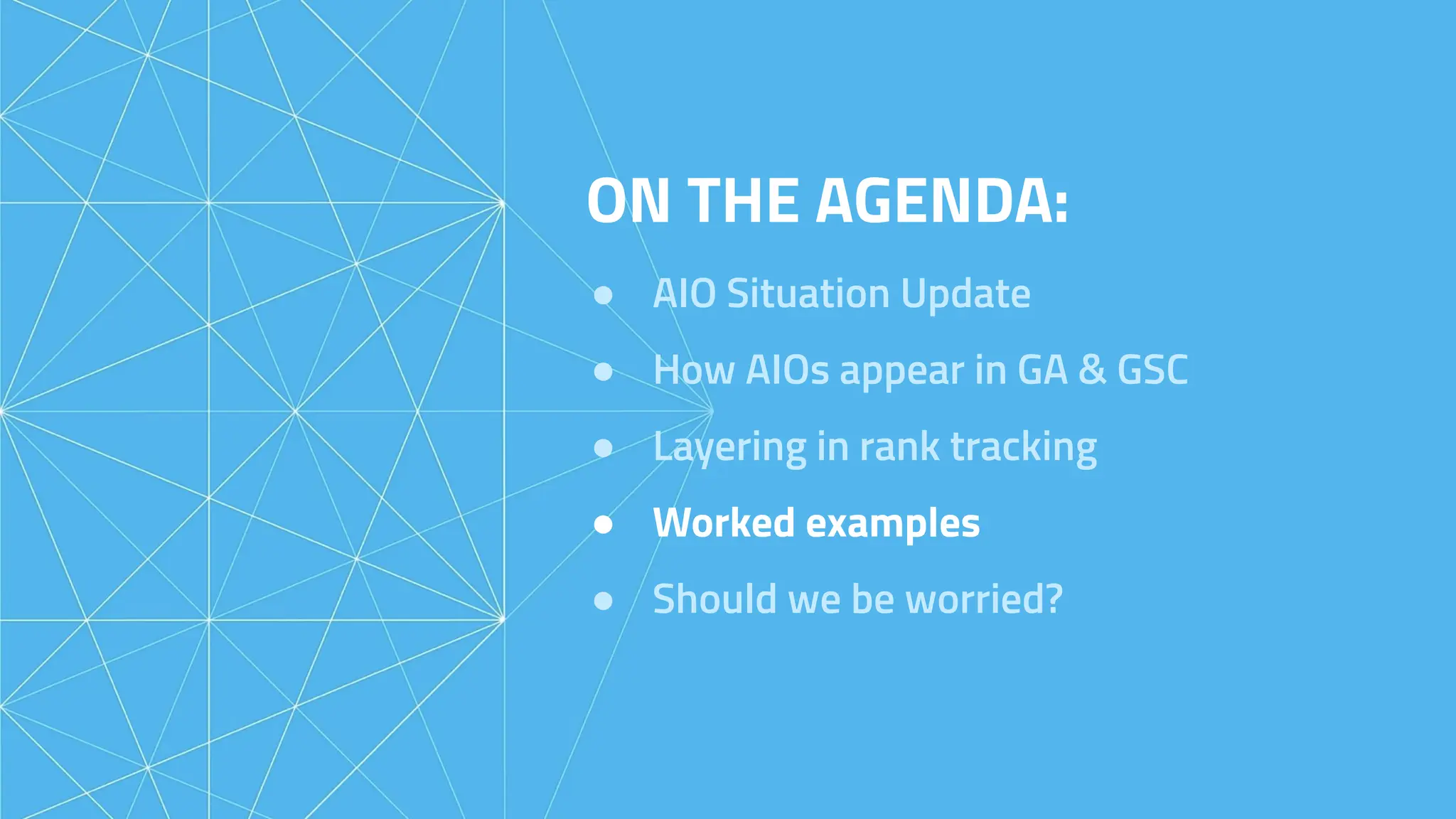 ON THE AGENDA:
● AIO Situation Update
● How AIOs appear in GA & GSC
● Layering in rank tracking
● Worked examples
● Should we be worried?
 