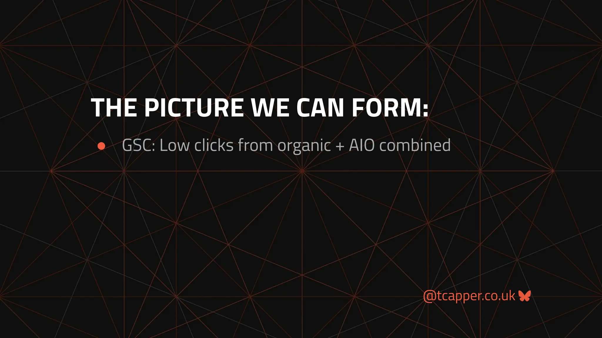 @tcapper.co.uk
THE PICTURE WE CAN FORM:
● GSC: Low clicks from organic + AIO combined
 