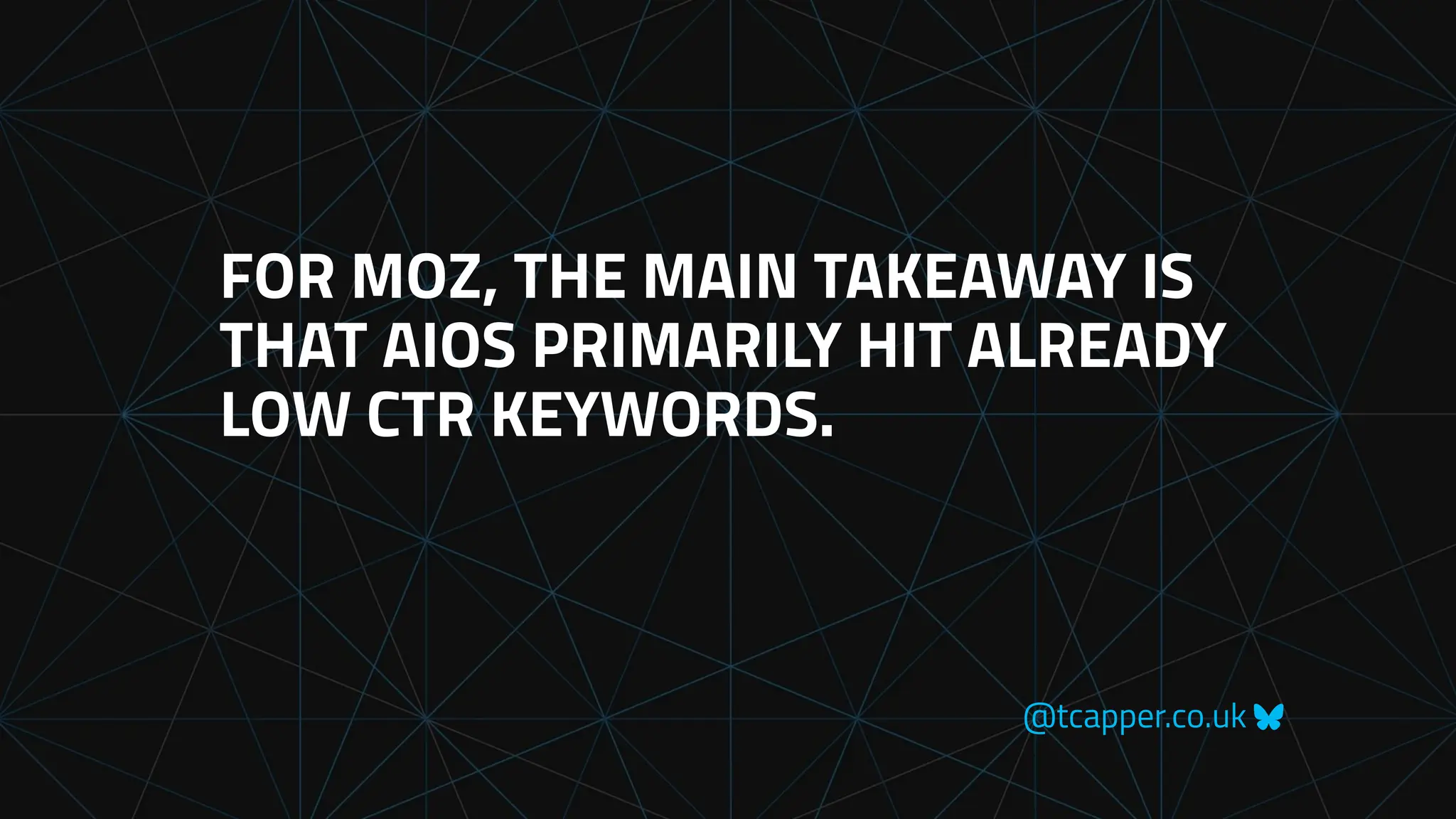 @tcapper.co.uk
FOR MOZ, THE MAIN TAKEAWAY IS
THAT AIOS PRIMARILY HIT ALREADY
LOW CTR KEYWORDS.
 