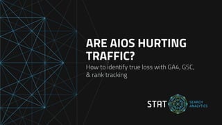 ARE AIOS HURTING
TRAFFIC?
How to identify true loss with GA4, GSC,
& rank tracking
 