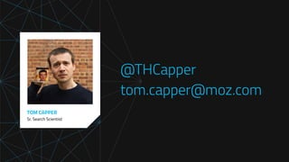 TOM CAPPER
Sr. Search Scientist
@THCapper
tom.capper@moz.com
 