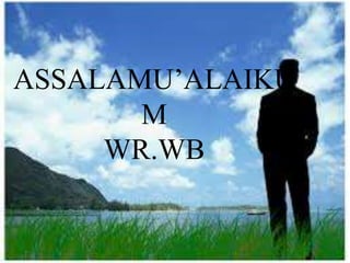 ASSALAMU’ALAIKU
M
WR.WB
 