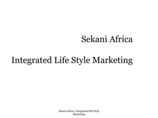 Sekani AfricaIntegrated Life Style Marketing Sekani Africa: Integrated Life Style Marketing 