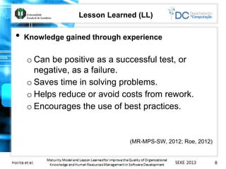 Lesson Learned (LL)
• Knowledge gained through experience
o Can be positive as a successful test, or
negative, as a failur...