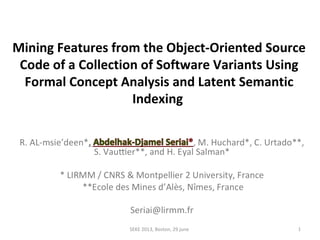 Mining Features from the Object-Oriented Source
Code of a Collection of Software Variants Using
Formal Concept Analysis and Latent Semantic
Indexing
SEKE 2013, Boston, 29 june 1
 