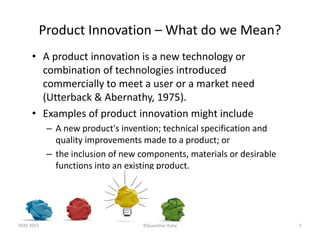 ©Guenther Ruhe
Product Innovation – What do we Mean?
• A product innovation is a new technology or 
combination of technol...