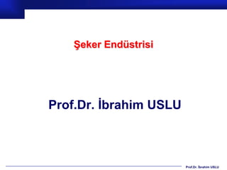 Şeker Endüstrisi




Prof.Dr. İbrahim USLU



                        Prof.Dr. İbrahim USLU
 