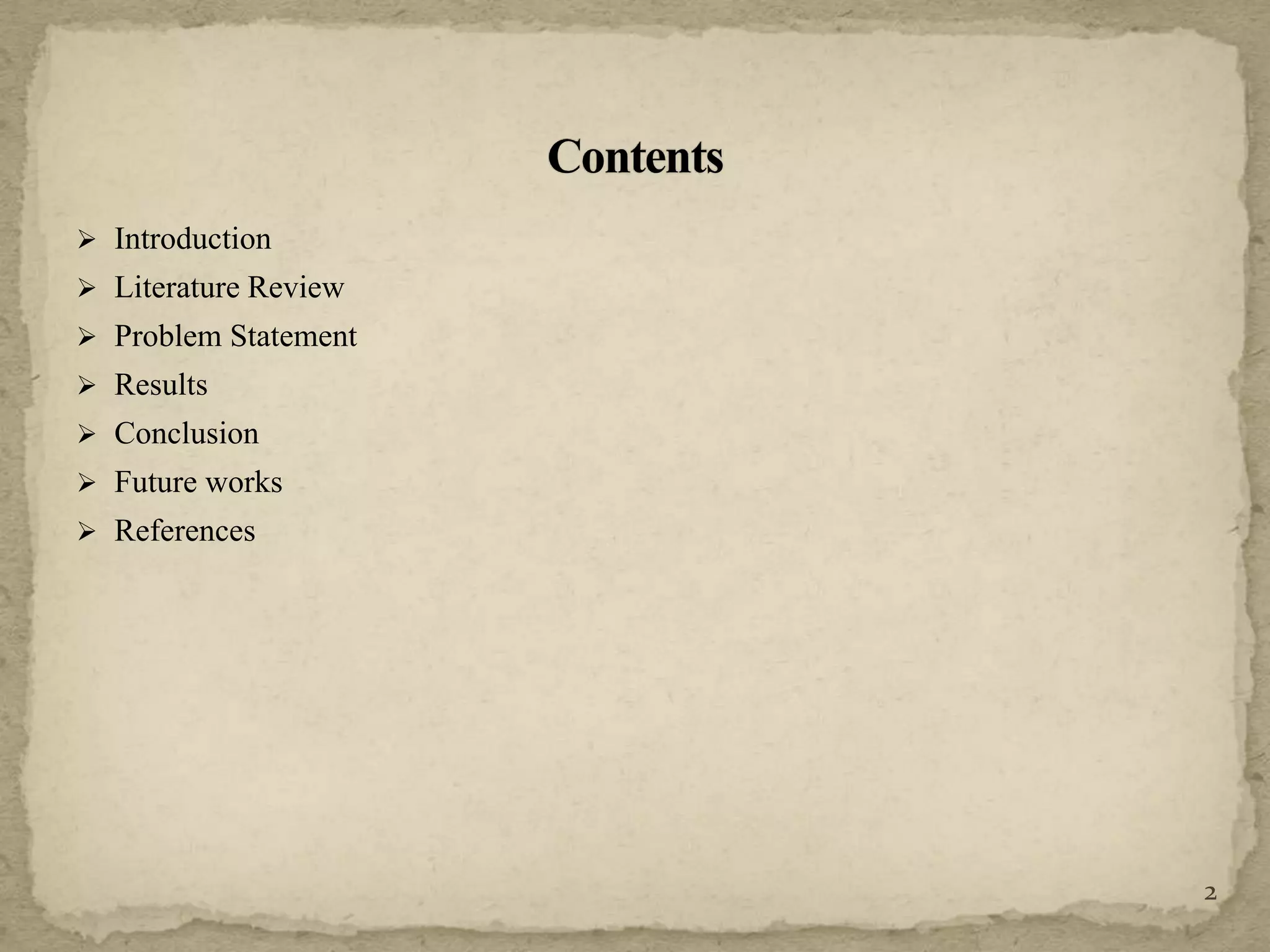  Introduction
 Literature Review
 Problem Statement
 Results
 Conclusion
 Future works
 References
2
 