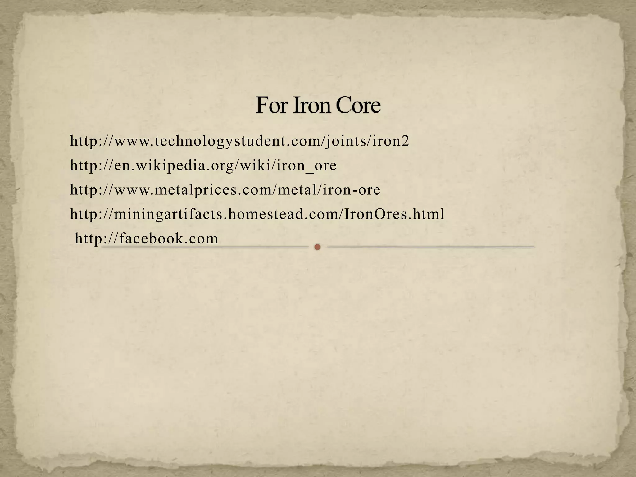 http://www.technologystudent.com/joints/iron2
http://en.wikipedia.org/wiki/iron_ore
http://www.metalprices.com/metal/iron-ore
http://miningartifacts.homestead.com/IronOres.html
http://facebook.com
 