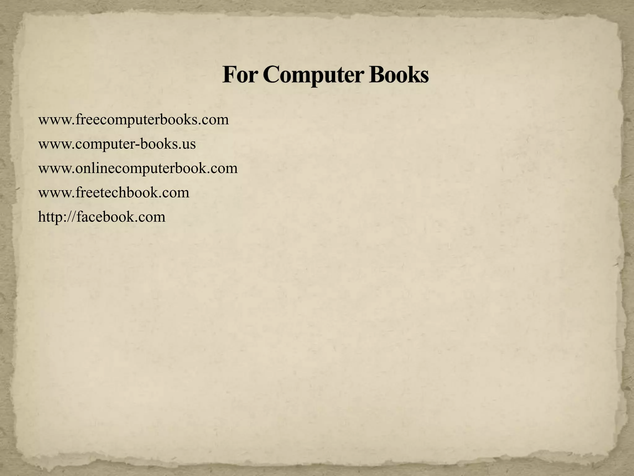 www.freecomputerbooks.com
www.computer-books.us
www.onlinecomputerbook.com
www.freetechbook.com
http://facebook.com
 