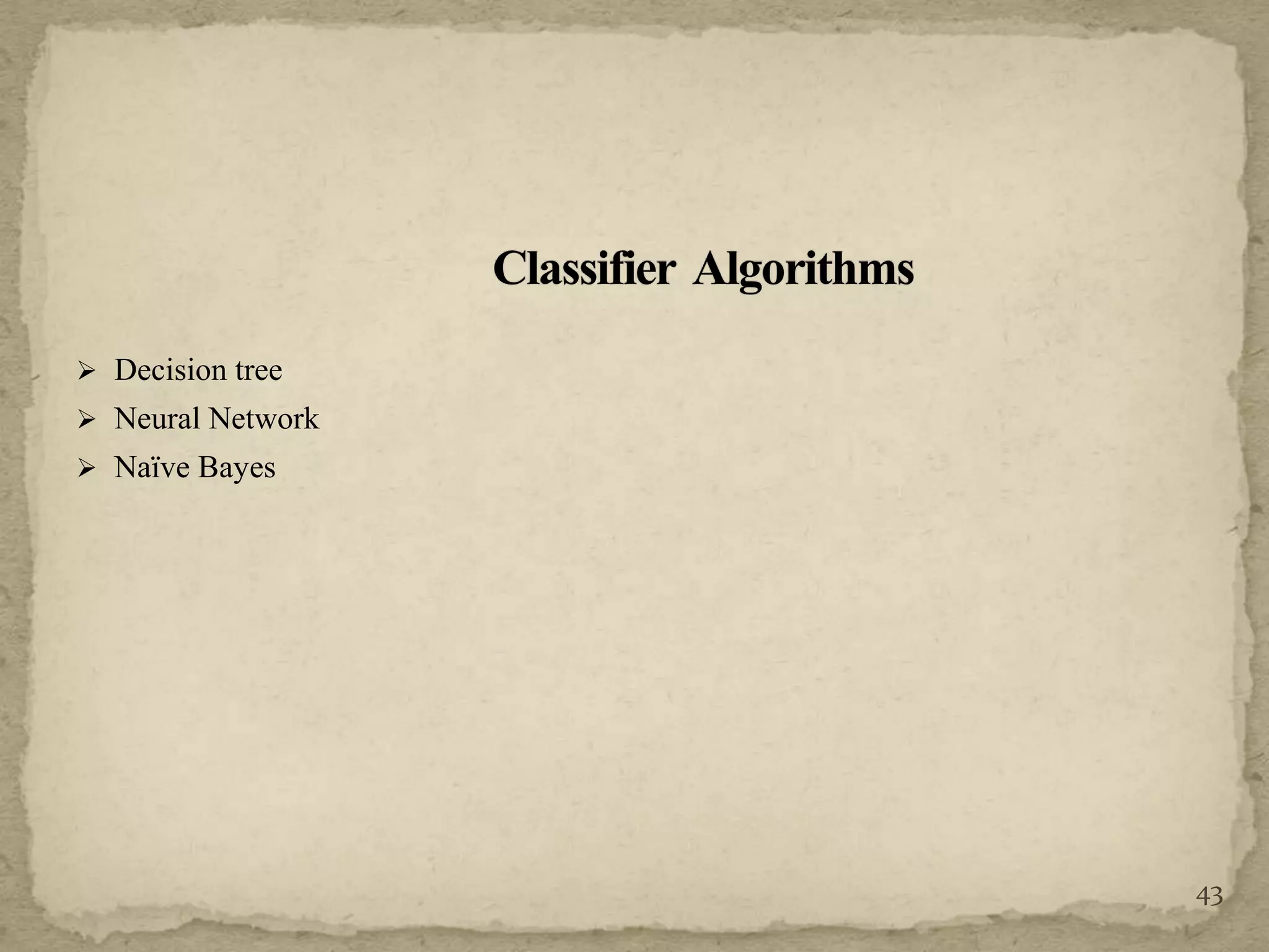 43
 Decision tree
 Neural Network
 Naïve Bayes
 