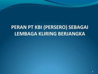 PERAN PT KBI (PERSERO) SEBAGAI
LEMBAGA KLIRING BERJANGKA

4

 