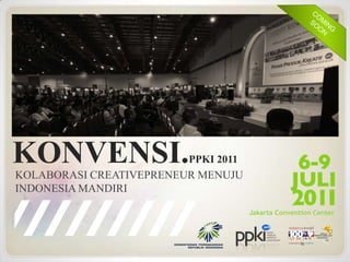 COMING SOON KONVENSI.PPKI 2011 Kolaborasi Creativepreneur menuju Indonesia Mandiri Jakarta Convention Center  