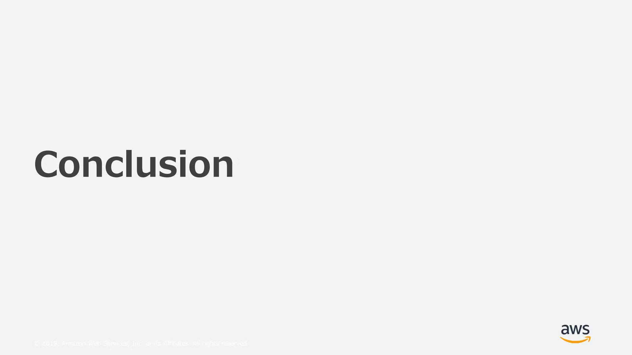 © 2019, Amazon Web Services, Inc. or its Affiliates. All rights reserved.
Conclusion
 