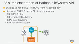 © 2019, Amazon Web Services, Inc. or its Affiliates. All rights reserved.
Enables to handle S3 like HDFS from Hadoop/Spark...
