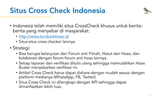 Situs Cross Check Indonesia
• Indonesia telah memiliki situs CrossCheck khusus untuk berita-
berita yang menyebar di masya...