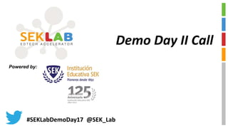 Powered by:
Demo Day II Call
#SEKLabDemoDay17 @SEK_Lab
 