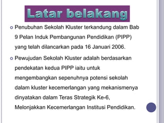  Penubuhan Sekolah Kluster terkandung dalam Bab
9 Pelan Induk Pembangunan Pendidikan (PIPP)
yang telah dilancarkan pada 1...