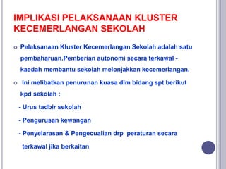 IMPLIKASI PELAKSANAAN KLUSTER
KECEMERLANGAN SEKOLAH
 Pelaksanaan Kluster Kecemerlangan Sekolah adalah satu
pembaharuan.Pe...