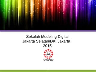 Sekolah Modeling Digital
Jakarta Selatan/DKI Jakarta
2015
1
 