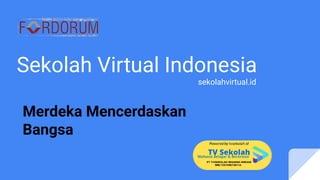 Sekolah Virtual Indonesia
sekolahvirtual.id
Merdeka Mencerdaskan
Bangsa
 