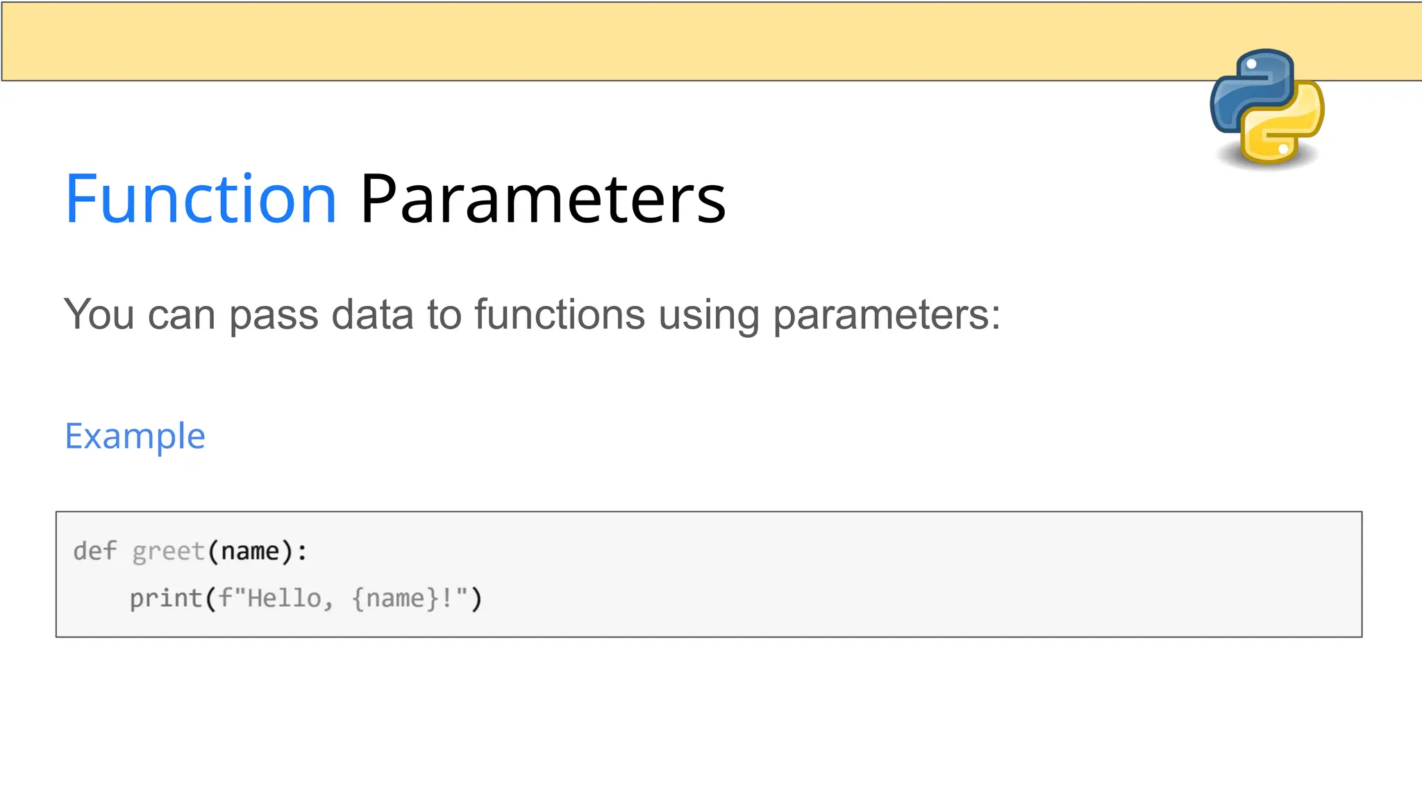 Function Parameters You can pass data to functions using parameters: Example 