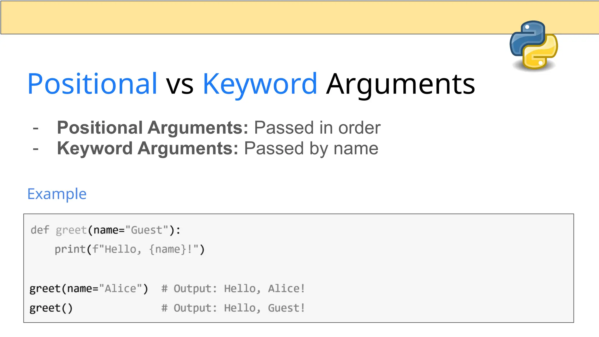 Positional vs Keyword Arguments - Positional Arguments: Passed in order - Keyword Arguments: Passed by name Example 