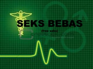 SEKS BEBAS
(free seks)
 