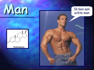 ManMan Ik ben een
echte man
 