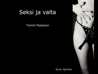 Seksi ja valta

  Tommi Paalanen




                   Kuva: Qumma
 