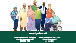 www.vigorhanke.fi
Hankepäällikkö Tiina Alakärppä
tiina.alakarppa@sosped.fi
050 375 4755
Hankesuunnittelija Liban Abdi
liban.abdi@sosped.fi
044 356 6541
 