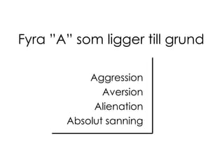 Fyra ”A” som ligger till grund Aggression Aversion Alienation Absolut sanning 