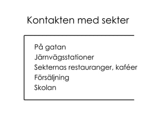 Kontakten med sekter På gatan Järnvägsstationer Sekternas restauranger, kaféer Försäljning Skolan 